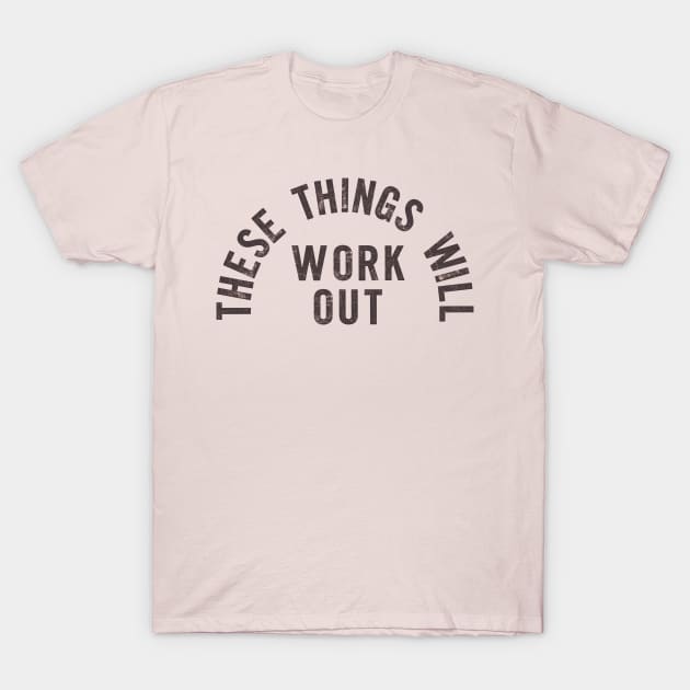 These Things Will Work Out T-Shirt by Brett